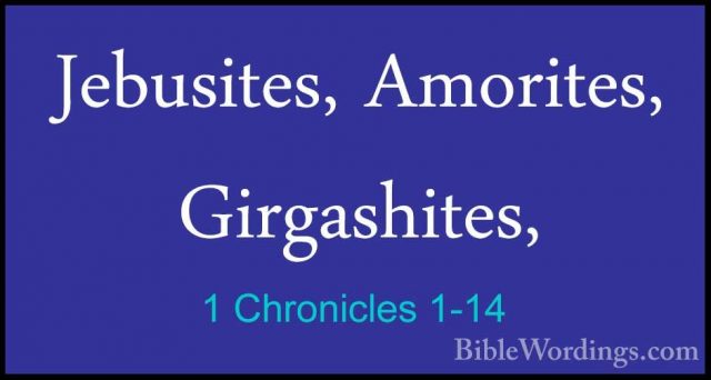1 Chronicles 1-14 - Jebusites, Amorites, Girgashites,Jebusites, Amorites, Girgashites, 