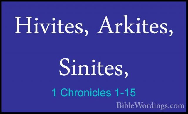1 Chronicles 1-15 - Hivites, Arkites, Sinites,Hivites, Arkites, Sinites, 