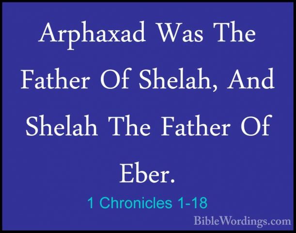 1 Chronicles 1-18 - Arphaxad Was The Father Of Shelah, And ShelahArphaxad Was The Father Of Shelah, And Shelah The Father Of Eber. 