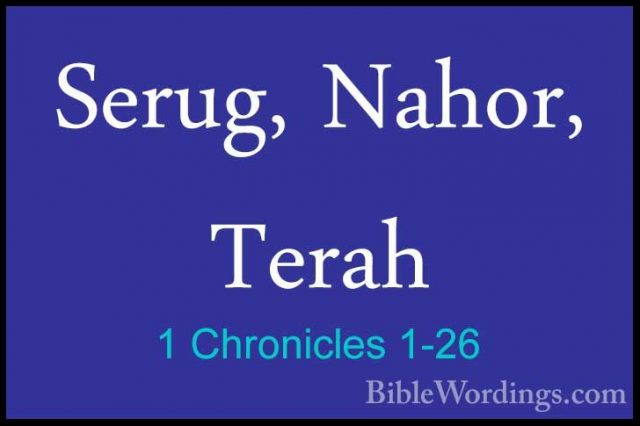 1 Chronicles 1-26 - Serug, Nahor, TerahSerug, Nahor, Terah 