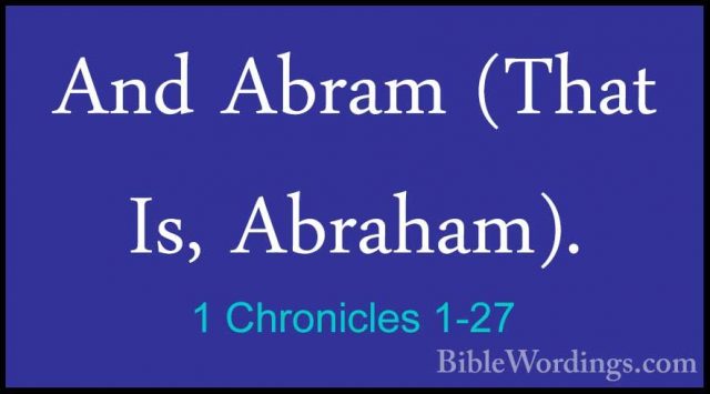 1 Chronicles 1-27 - And Abram (That Is, Abraham).And Abram (That Is, Abraham). 