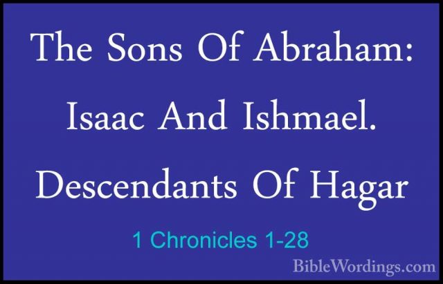 1 Chronicles 1-28 - The Sons Of Abraham: Isaac And Ishmael. DesceThe Sons Of Abraham: Isaac And Ishmael. Descendants Of Hagar 