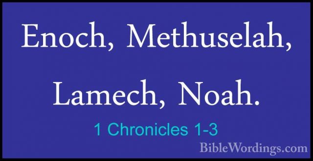 1 Chronicles 1-3 - Enoch, Methuselah, Lamech, Noah.Enoch, Methuselah, Lamech, Noah. 