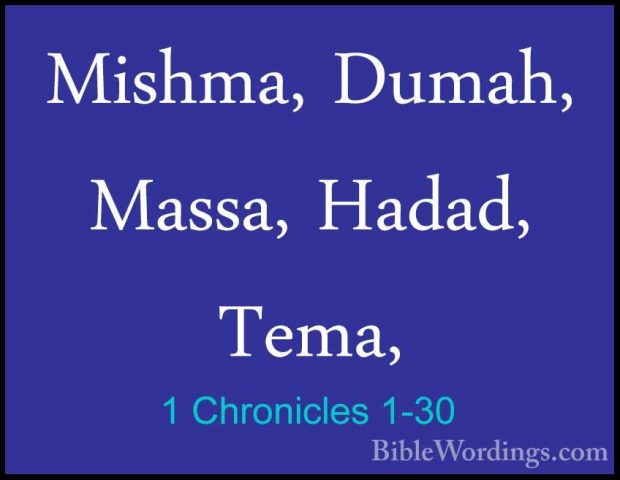 1 Chronicles 1-30 - Mishma, Dumah, Massa, Hadad, Tema,Mishma, Dumah, Massa, Hadad, Tema, 