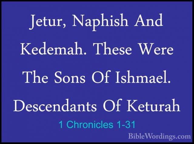1 Chronicles 1-31 - Jetur, Naphish And Kedemah. These Were The SoJetur, Naphish And Kedemah. These Were The Sons Of Ishmael. Descendants Of Keturah 