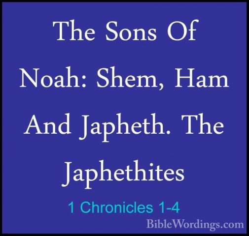 1 Chronicles 1-4 - The Sons Of Noah: Shem, Ham And Japheth. The JThe Sons Of Noah: Shem, Ham And Japheth. The Japhethites 