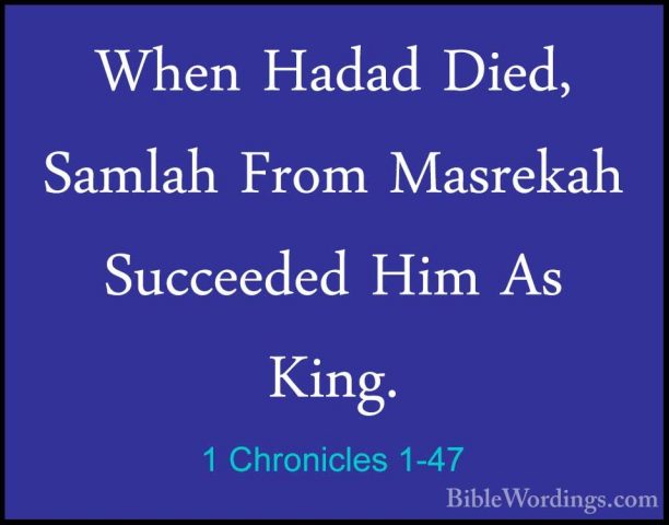 1 Chronicles 1-47 - When Hadad Died, Samlah From Masrekah SucceedWhen Hadad Died, Samlah From Masrekah Succeeded Him As King. 