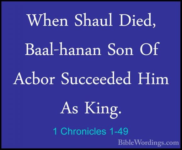 1 Chronicles 1-49 - When Shaul Died, Baal-hanan Son Of Acbor SuccWhen Shaul Died, Baal-hanan Son Of Acbor Succeeded Him As King. 
