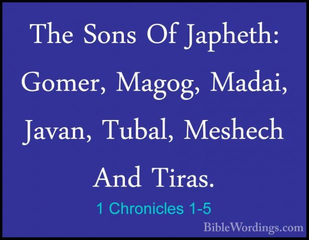 1 Chronicles 1-5 - The Sons Of Japheth: Gomer, Magog, Madai, JavaThe Sons Of Japheth: Gomer, Magog, Madai, Javan, Tubal, Meshech And Tiras. 