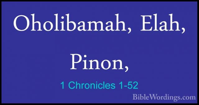 1 Chronicles 1-52 - Oholibamah, Elah, Pinon,Oholibamah, Elah, Pinon, 