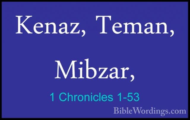 1 Chronicles 1-53 - Kenaz, Teman, Mibzar,Kenaz, Teman, Mibzar, 
