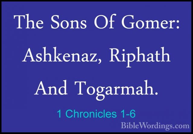 1 Chronicles 1-6 - The Sons Of Gomer: Ashkenaz, Riphath And TogarThe Sons Of Gomer: Ashkenaz, Riphath And Togarmah. 