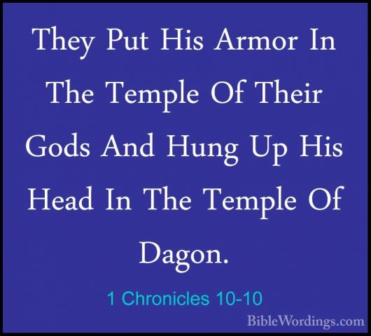 1 Chronicles 10-10 - They Put His Armor In The Temple Of Their GoThey Put His Armor In The Temple Of Their Gods And Hung Up His Head In The Temple Of Dagon. 