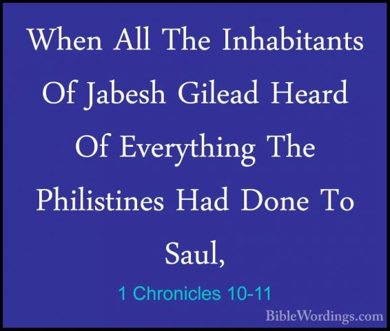 1 Chronicles 10-11 - When All The Inhabitants Of Jabesh Gilead HeWhen All The Inhabitants Of Jabesh Gilead Heard Of Everything The Philistines Had Done To Saul, 