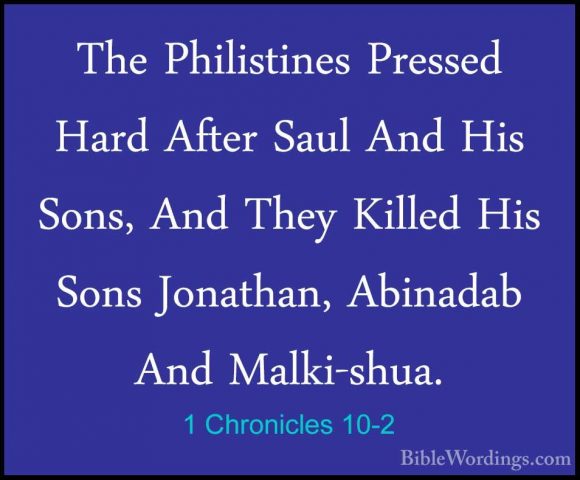 1 Chronicles 10-2 - The Philistines Pressed Hard After Saul And HThe Philistines Pressed Hard After Saul And His Sons, And They Killed His Sons Jonathan, Abinadab And Malki-shua. 