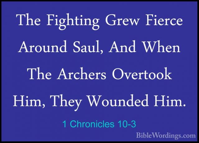 1 Chronicles 10-3 - The Fighting Grew Fierce Around Saul, And WheThe Fighting Grew Fierce Around Saul, And When The Archers Overtook Him, They Wounded Him. 