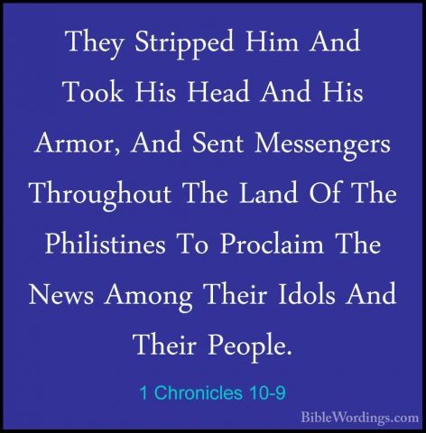 1 Chronicles 10-9 - They Stripped Him And Took His Head And His AThey Stripped Him And Took His Head And His Armor, And Sent Messengers Throughout The Land Of The Philistines To Proclaim The News Among Their Idols And Their People. 