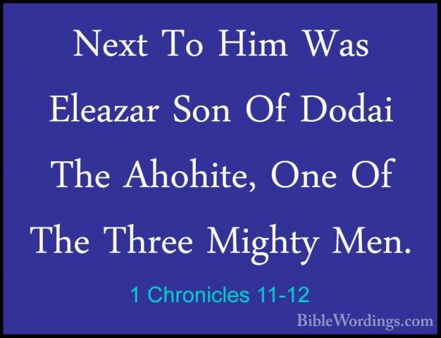 1 Chronicles 11-12 - Next To Him Was Eleazar Son Of Dodai The AhoNext To Him Was Eleazar Son Of Dodai The Ahohite, One Of The Three Mighty Men. 