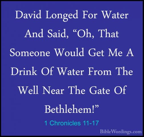 1 Chronicles 11-17 - David Longed For Water And Said, "Oh, That SDavid Longed For Water And Said, "Oh, That Someone Would Get Me A Drink Of Water From The Well Near The Gate Of Bethlehem!" 