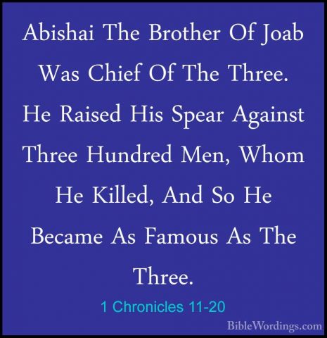 1 Chronicles 11-20 - Abishai The Brother Of Joab Was Chief Of TheAbishai The Brother Of Joab Was Chief Of The Three. He Raised His Spear Against Three Hundred Men, Whom He Killed, And So He Became As Famous As The Three. 