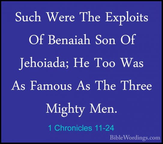 1 Chronicles 11-24 - Such Were The Exploits Of Benaiah Son Of JehSuch Were The Exploits Of Benaiah Son Of Jehoiada; He Too Was As Famous As The Three Mighty Men. 