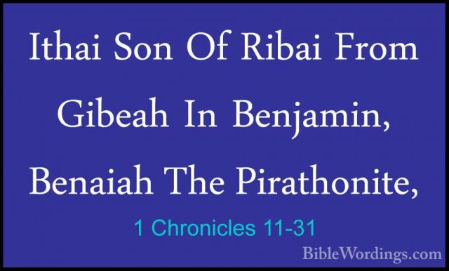 1 Chronicles 11-31 - Ithai Son Of Ribai From Gibeah In Benjamin,Ithai Son Of Ribai From Gibeah In Benjamin, Benaiah The Pirathonite, 