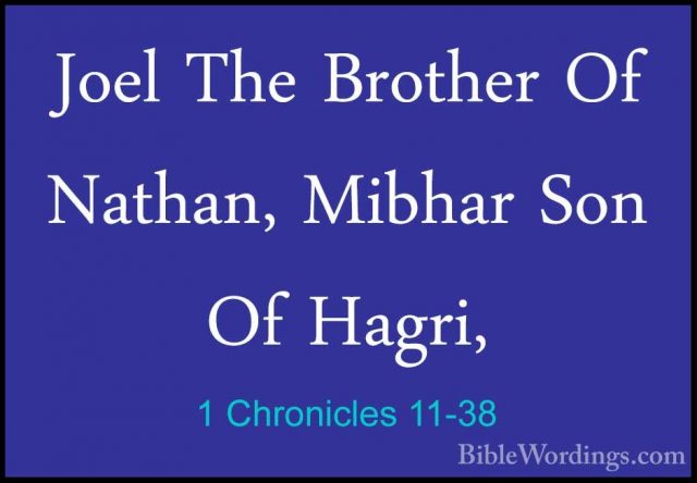 1 Chronicles 11-38 - Joel The Brother Of Nathan, Mibhar Son Of HaJoel The Brother Of Nathan, Mibhar Son Of Hagri, 