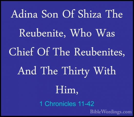 1 Chronicles 11-42 - Adina Son Of Shiza The Reubenite, Who Was ChAdina Son Of Shiza The Reubenite, Who Was Chief Of The Reubenites, And The Thirty With Him, 