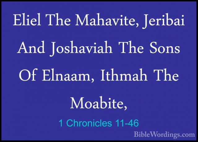 1 Chronicles 11-46 - Eliel The Mahavite, Jeribai And Joshaviah ThEliel The Mahavite, Jeribai And Joshaviah The Sons Of Elnaam, Ithmah The Moabite, 