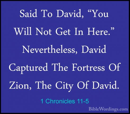 1 Chronicles 11-5 - Said To David, "You Will Not Get In Here." NeSaid To David, "You Will Not Get In Here." Nevertheless, David Captured The Fortress Of Zion, The City Of David. 