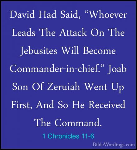 1 Chronicles 11-6 - David Had Said, "Whoever Leads The Attack OnDavid Had Said, "Whoever Leads The Attack On The Jebusites Will Become Commander-in-chief." Joab Son Of Zeruiah Went Up First, And So He Received The Command. 