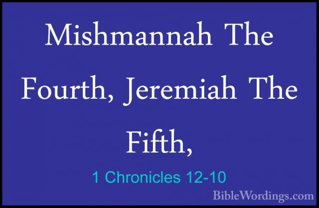 1 Chronicles 12-10 - Mishmannah The Fourth, Jeremiah The Fifth,Mishmannah The Fourth, Jeremiah The Fifth, 