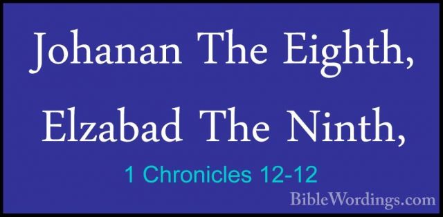 1 Chronicles 12-12 - Johanan The Eighth, Elzabad The Ninth,Johanan The Eighth, Elzabad The Ninth, 