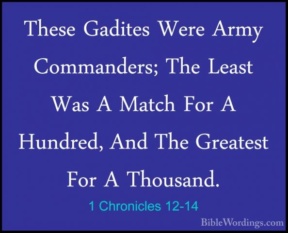 1 Chronicles 12-14 - These Gadites Were Army Commanders; The LeasThese Gadites Were Army Commanders; The Least Was A Match For A Hundred, And The Greatest For A Thousand. 