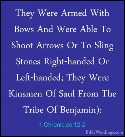 1 Chronicles 12-2 - They Were Armed With Bows And Were Able To ShThey Were Armed With Bows And Were Able To Shoot Arrows Or To Sling Stones Right-handed Or Left-handed; They Were Kinsmen Of Saul From The Tribe Of Benjamin): 