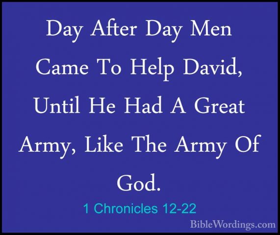 1 Chronicles 12-22 - Day After Day Men Came To Help David, UntilDay After Day Men Came To Help David, Until He Had A Great Army, Like The Army Of God. 