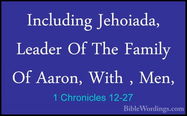 1 Chronicles 12-27 - Including Jehoiada, Leader Of The Family OfIncluding Jehoiada, Leader Of The Family Of Aaron, With , Men, 
