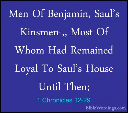 1 Chronicles 12-29 - Men Of Benjamin, Saul's Kinsmen-,, Most Of WMen Of Benjamin, Saul's Kinsmen-,, Most Of Whom Had Remained Loyal To Saul's House Until Then; 