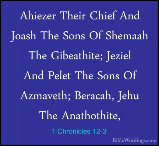 1 Chronicles 12-3 - Ahiezer Their Chief And Joash The Sons Of SheAhiezer Their Chief And Joash The Sons Of Shemaah The Gibeathite; Jeziel And Pelet The Sons Of Azmaveth; Beracah, Jehu The Anathothite, 