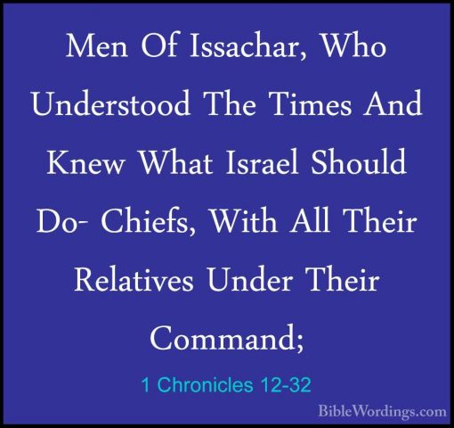 1 Chronicles 12-32 - Men Of Issachar, Who Understood The Times AnMen Of Issachar, Who Understood The Times And Knew What Israel Should Do- Chiefs, With All Their Relatives Under Their Command; 