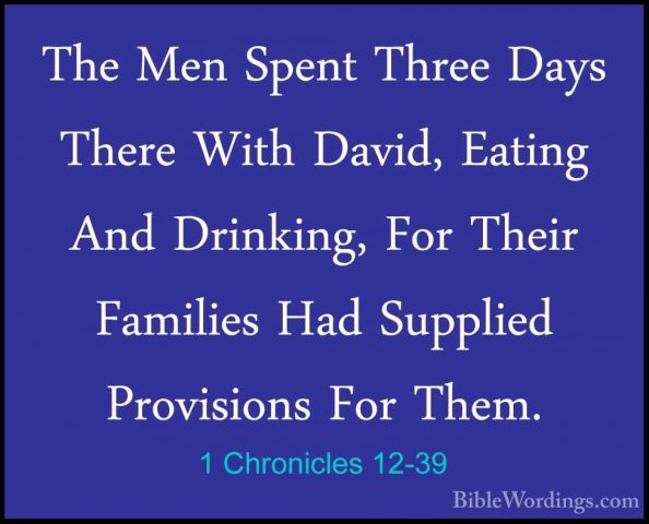 1 Chronicles 12-39 - The Men Spent Three Days There With David, EThe Men Spent Three Days There With David, Eating And Drinking, For Their Families Had Supplied Provisions For Them. 