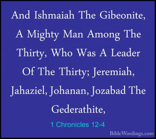 1 Chronicles 12-4 - And Ishmaiah The Gibeonite, A Mighty Man AmonAnd Ishmaiah The Gibeonite, A Mighty Man Among The Thirty, Who Was A Leader Of The Thirty; Jeremiah, Jahaziel, Johanan, Jozabad The Gederathite, 