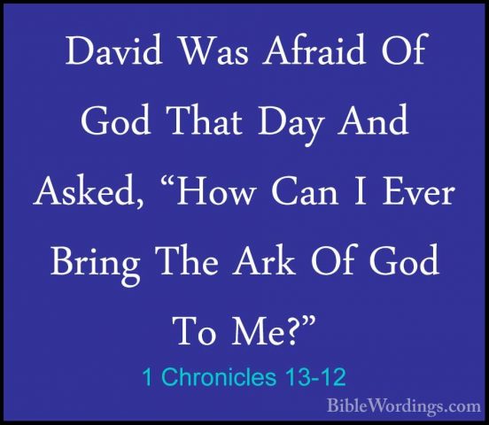 1 Chronicles 13-12 - David Was Afraid Of God That Day And Asked,David Was Afraid Of God That Day And Asked, "How Can I Ever Bring The Ark Of God To Me?" 