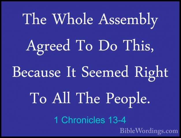 1 Chronicles 13-4 - The Whole Assembly Agreed To Do This, BecauseThe Whole Assembly Agreed To Do This, Because It Seemed Right To All The People. 