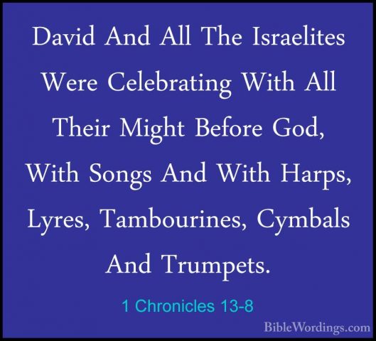 1 Chronicles 13-8 - David And All The Israelites Were CelebratingDavid And All The Israelites Were Celebrating With All Their Might Before God, With Songs And With Harps, Lyres, Tambourines, Cymbals And Trumpets. 