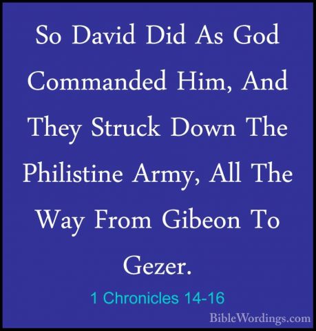 1 Chronicles 14-16 - So David Did As God Commanded Him, And TheySo David Did As God Commanded Him, And They Struck Down The Philistine Army, All The Way From Gibeon To Gezer. 