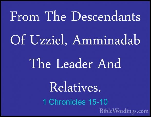 1 Chronicles 15-10 - From The Descendants Of Uzziel, Amminadab ThFrom The Descendants Of Uzziel, Amminadab The Leader And  Relatives. 