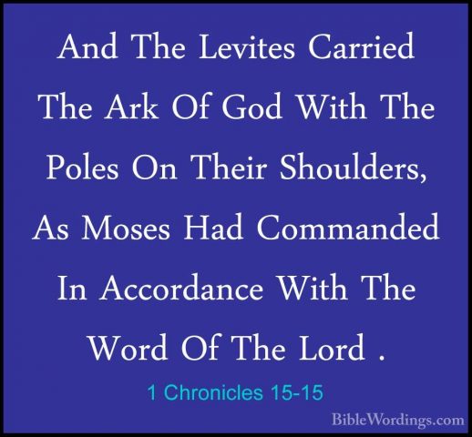 1 Chronicles 15-15 - And The Levites Carried The Ark Of God WithAnd The Levites Carried The Ark Of God With The Poles On Their Shoulders, As Moses Had Commanded In Accordance With The Word Of The Lord . 