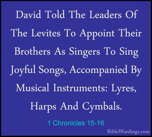 1 Chronicles 15-16 - David Told The Leaders Of The Levites To AppDavid Told The Leaders Of The Levites To Appoint Their Brothers As Singers To Sing Joyful Songs, Accompanied By Musical Instruments: Lyres, Harps And Cymbals. 