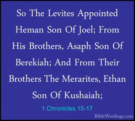 1 Chronicles 15-17 - So The Levites Appointed Heman Son Of Joel;So The Levites Appointed Heman Son Of Joel; From His Brothers, Asaph Son Of Berekiah; And From Their Brothers The Merarites, Ethan Son Of Kushaiah; 